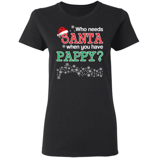 Who Needs Santa When You Have Pappy Christmas Gift Shirt