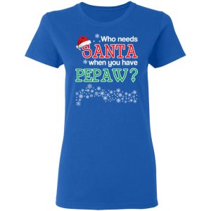 Who Needs Santa When You Have Pepaw Christmas Gift Shirt 4