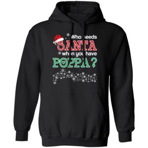 Who Needs Santa When You Have Poppa Christmas Gift Shirt 6