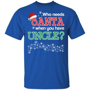 Who Needs Santa When You Have Uncle Christmas Gift Shirt 12