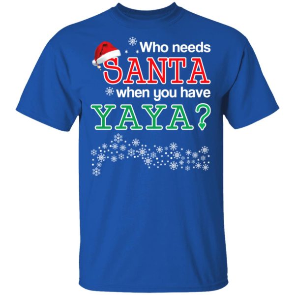 Who Needs Santa When You Have Yaya Christmas Gift Shirt