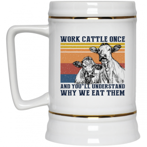 Work Cattle Once And Youll Understand Why We Eat Them Cows Mug 8