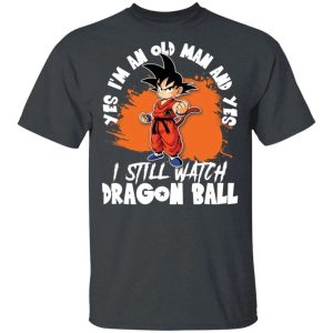 Yes I'm An Old Man And Yes I Still Watch Dragon Ball Shirt Son Goku Tee All Day Tee 3 Yes Im An Old Man And Yes I Still Watch Dragon Ball Shirt Son Goku Tee All Day Tee 4