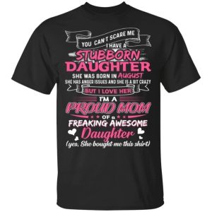 You Cant Scare Me I Have August Stubborn Daughter T shirt For Mom All Day Tee 1