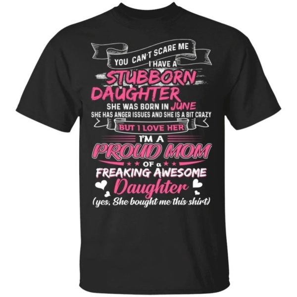 You Can’t Scare Me I Have June Stubborn Daughter T-shirt For Mom  All Day Tee