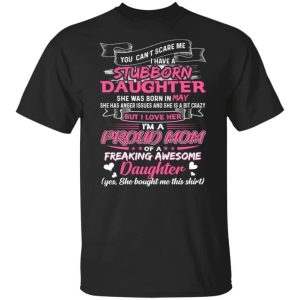 You Cant Scare Me I Have May Stubborn Daughter T shirt For Mom All Day Tee 1