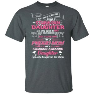 You Cant Scare Me I Have May Stubborn Daughter T shirt For Mom All Day Tee 2