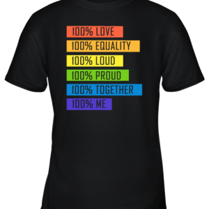 100 Love Equality Loud Proud Together 100 Me LGBT Youth T Shirt 3