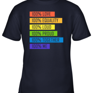 100 Love Equality Loud Proud Together 100 Me LGBT Youth T Shirt 4