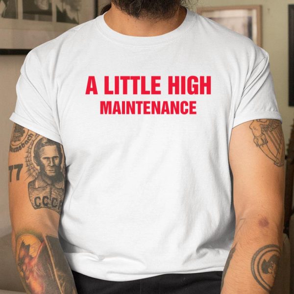 A Little High Maintenance Shirt  Itees Global