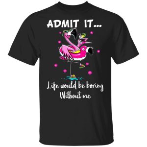 ADMIT IT… Life Would Be Boring Without Me Youth T-Shirt –