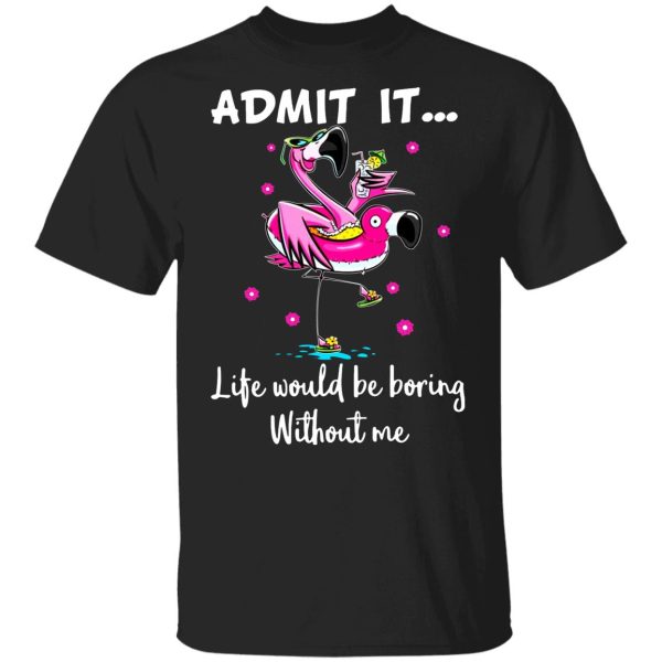 ADMIT IT… Life Would Be Boring Without Me Youth T-Shirt –