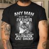 Any Man Can Be A Father Someone Special To Be A Cat Daddy T Shirt  Itees Global