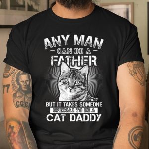 Any Man Can Be A Father Someone Special To Be A Cat Daddy T Shirt Itees Global 1