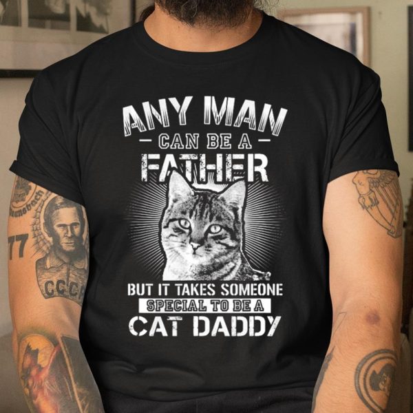 Any Man Can Be A Father Someone Special To Be A Cat Daddy T Shirt  Itees Global