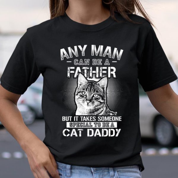 Any Man Can Be A Father Someone Special To Be A Cat Daddy T Shirt  Itees Global