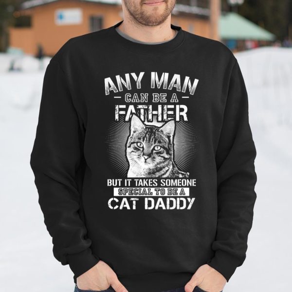 Any Man Can Be A Father Someone Special To Be A Cat Daddy T Shirt  Itees Global