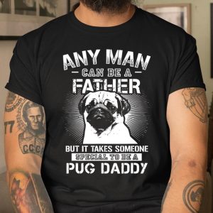 Any Man Can Be A Father Special Pug Daddy T Shirt Itees Global Any Man Can Be A Father Special Pug Daddy T Shirt Itees Global