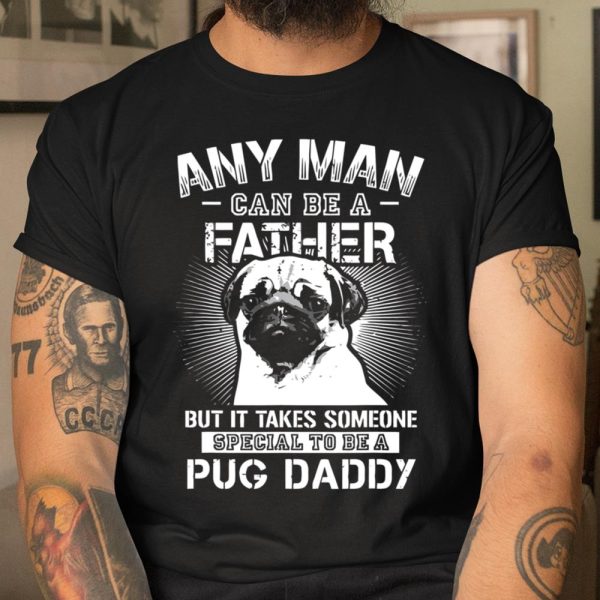 Any Man Can Be A Father Special Pug Daddy T Shirt  Itees Global