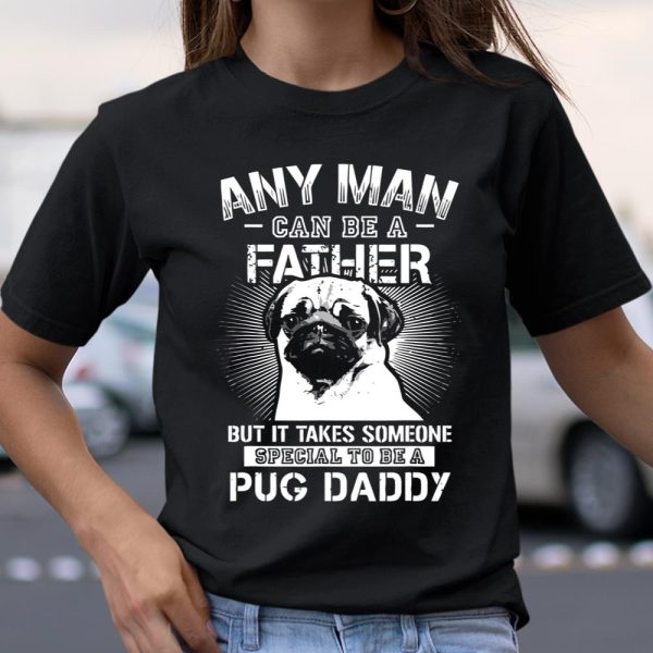 Any Man Can Be A Father Special Pug Daddy T Shirt  Itees Global