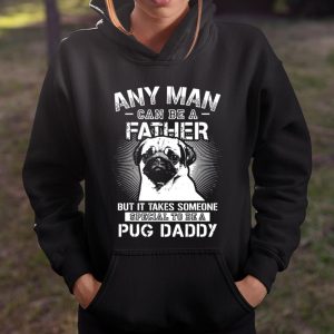 Any Man Can Be A Father Special Pug Daddy T Shirt Itees Global 4