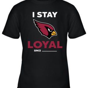 Arizona Cardinals I Stay Loyal Since Personalized Youth T-Shirt –