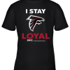 Atlanta Falcons I Stay Loyal Since Personalized Youth T-Shirt –
