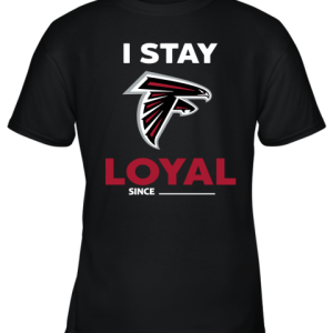 Atlanta Falcons I Stay Loyal Since Personalized Youth T-Shirt –