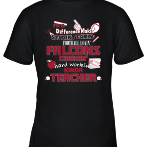 Atlanta Falcons NFL I’m A Difference Making Student Caring Football Loving Kinda Teacher Youth T-Shirt –