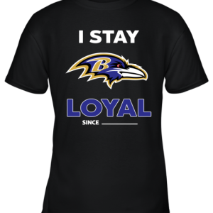 Baltimore Ravens I Stay Loyal Since Personalized Youth T-Shirt –