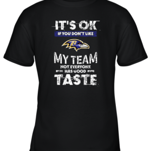 Baltimore Ravens Nfl Football Its Ok If You Dont Like My Team Not Everyone Has Good Taste Youth T-Shirt –
