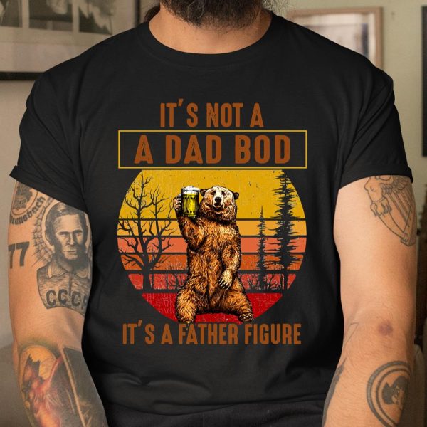 Beer Lover Funny Shirt Bear Dad Beer, Not A Dad Bod, It’s A Father Figure, Fathers Day T Shirt  Itees Global