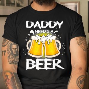 Beer Lover Funny Shirt Daddy Needs A Beer Fathers Day Funny Drinking T Shirt Itees Global 1