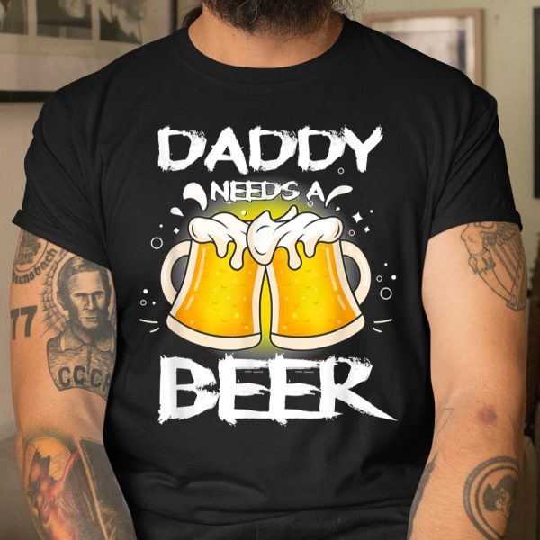 Beer Lover Funny Shirt Daddy Needs A Beer Father’s Day Funny Drinking T Shirt  Itees Global