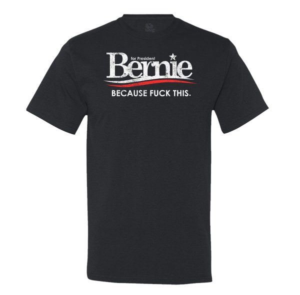 Bernie For President Because Fuck This Mens T-Shirt