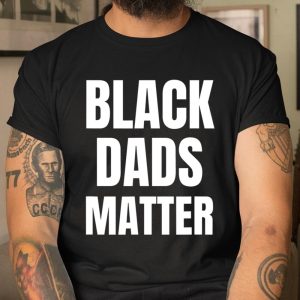 Black Dads Matter Shirt Black Dads Matter T Shirt Itees Global 1