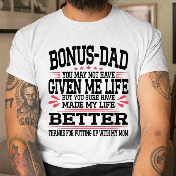 Bonus Dad May Not Have Given Me Life Made My Life Better Son T Shirt  Itees Global