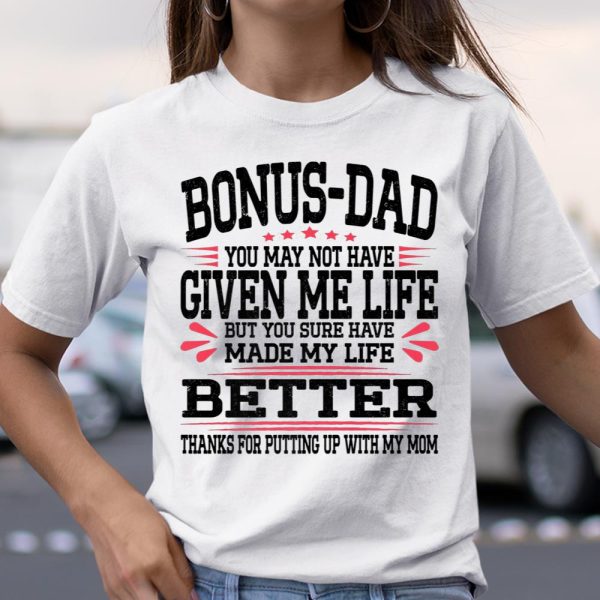 Bonus Dad May Not Have Given Me Life Made My Life Better Son T Shirt  Itees Global