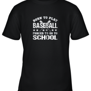 Born To Play Baseball Forced To Go To School Youth T-Shirt –