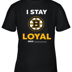 Boston Bruins I Stay Loyal Since Personalized Youth T-Shirt –