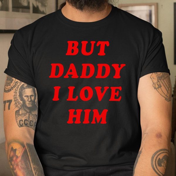 But Daddy I Love Him T Shirt  Itees Global