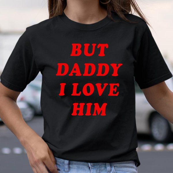 But Daddy I Love Him T Shirt  Itees Global