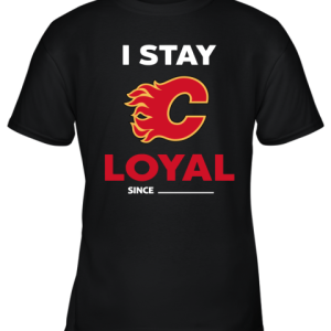 Calgary Flames I Stay Loyal Since Personalized Youth T-Shirt –