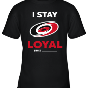 Carolina Hurricanes I Stay Loyal Since Personalized Youth T-Shirt –