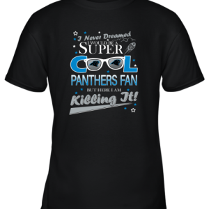 Carolina Panthers NFL Football I Never Dreamed I Would Be Super Cool Fan Youth T-Shirt –