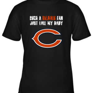 Chicago Bears Born A Bears Fan Just Like My Daddy Youth T-Shirt –
