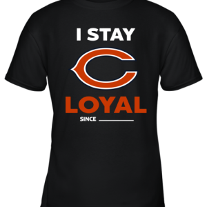 Chicago Bears I Stay Loyal Since Personalized Youth T-Shirt –