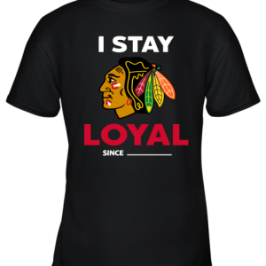 Chicago Blackhawks I Stay Loyal Since Personalized Youth T-Shirt –