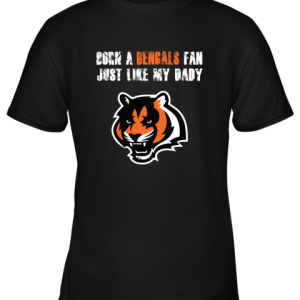 Cincinnati Bengals Born A Bengals Fan Just Like My Daddy Youth T-Shirt –