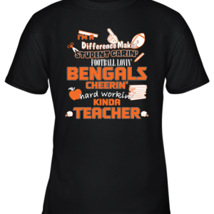 Cincinnati Bengals NFL I’m A Difference Making Student Caring Football Loving Kinda Teacher Youth T-Shirt –